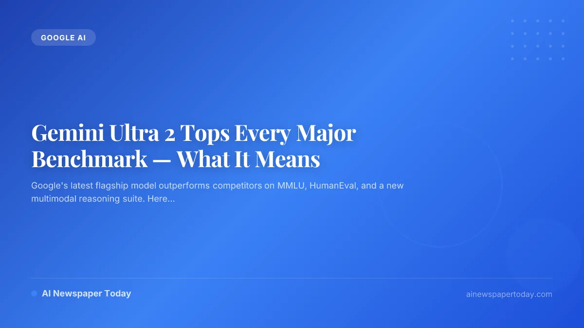 Gemini Ultra 2 Tops Every Major Benchmark — What It Means