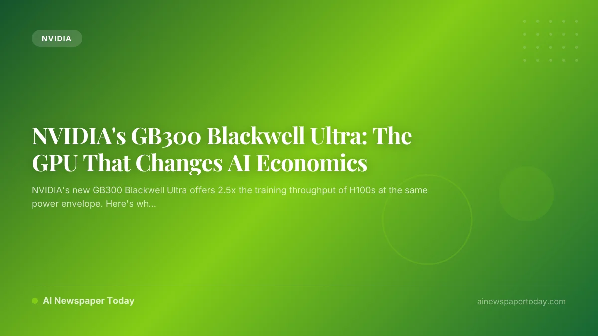 NVIDIA's GB300 Blackwell Ultra: The GPU That Changes AI Economics
