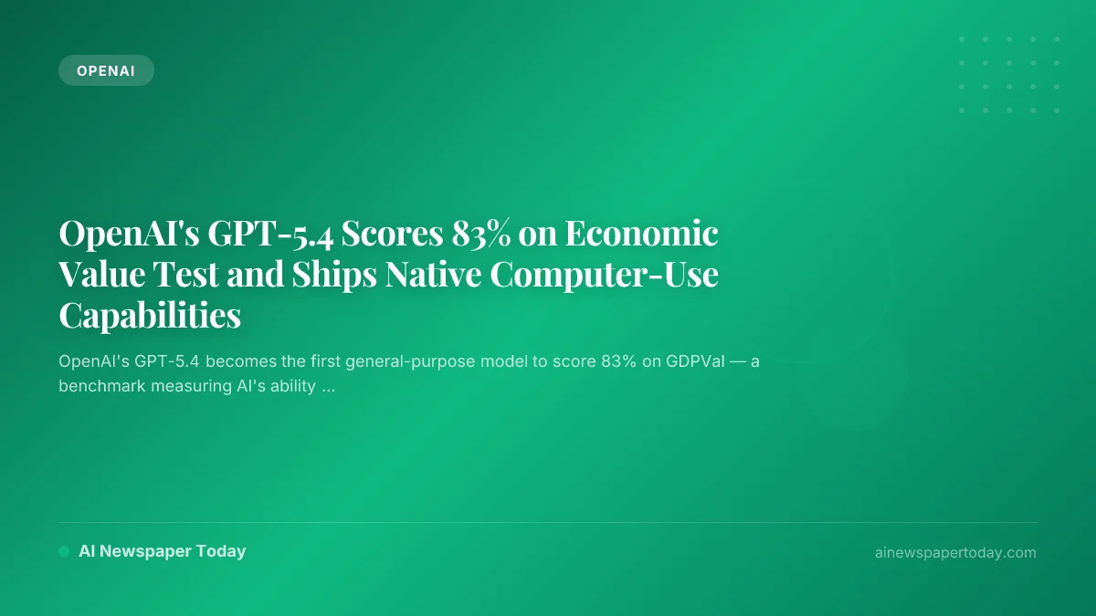 OpenAI's GPT-5.4 Scores 83% on Economic Value Test and Ships Native Computer-Use Capabilities